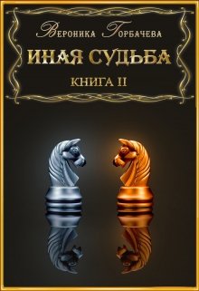 Иная судьба Книга 2 — Вероника Горбачева