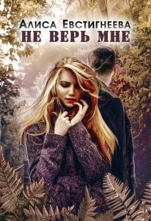 Не верь мне — Алиса Евстигнеева