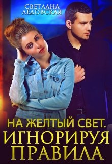 На жёлтый свет. Игнорируя правила — Светлана Ледовская