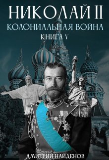 Николай Второй. Колониальная война. Книга пятая. — Дмитрий Найденов