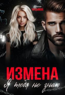 Измена. Я тебя не знаю. — Ирина Чардымова