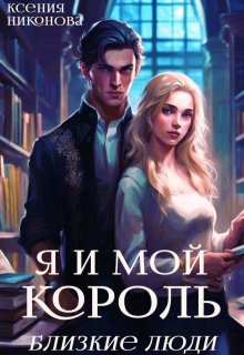 Я и мой король. Близкие люди — Ксения Никонова